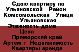 Сдаю квартиру на Ульяновской › Район ­ Комсомольская › Улица ­ Ульяновская › Этажность дома ­ 4 › Цена ­ 18 000 - Приморский край, Артем г. Недвижимость » Квартиры аренда   